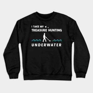 I Take my Treasure Hunting Underwater Crewneck Sweatshirt